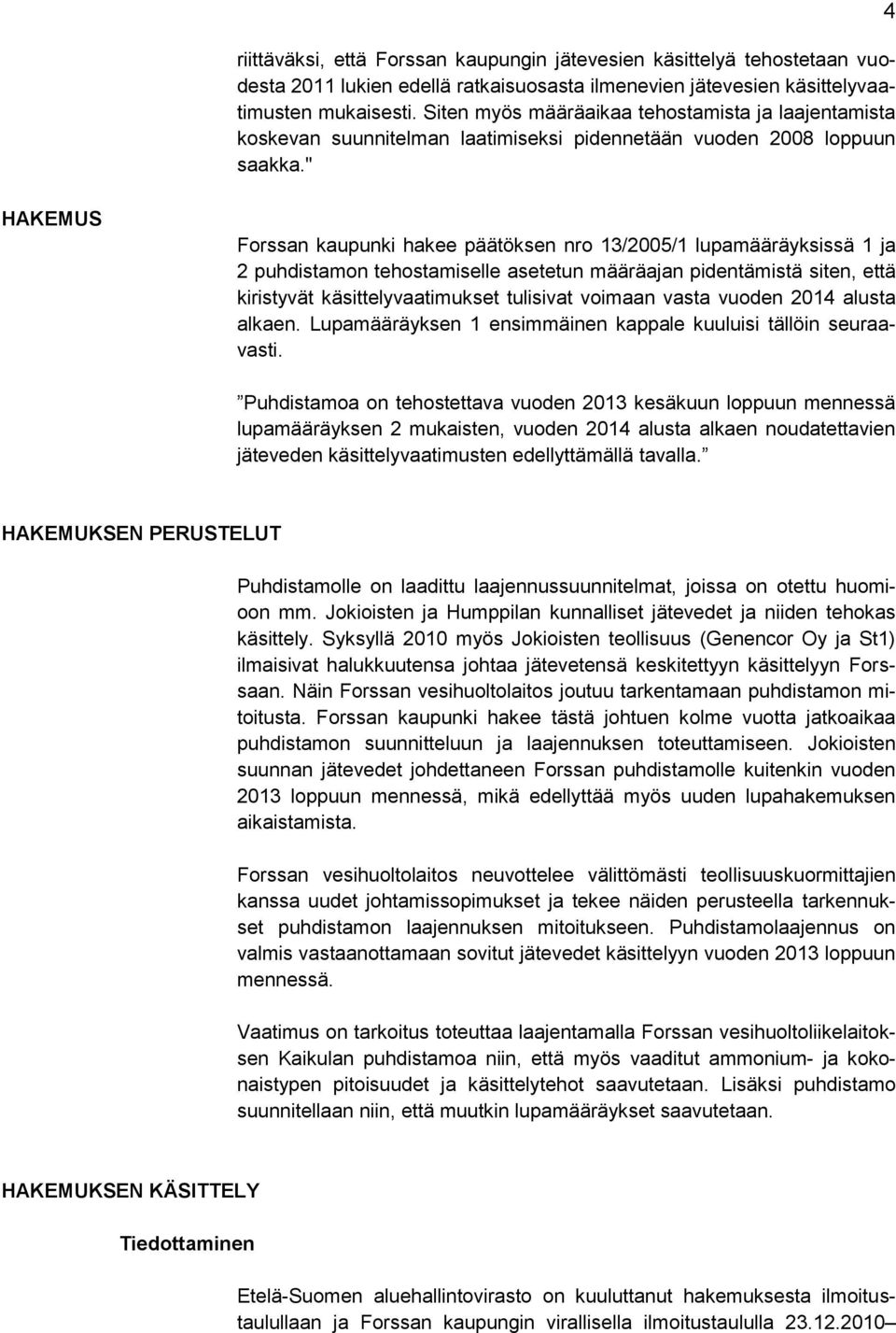 " 4 HAKEMUS Forssan kaupunki hakee päätöksen nro 13/2005/1 lupamääräyksissä 1 ja 2 puhdistamon tehostamiselle asetetun määräajan pidentämistä siten, että kiristyvät käsittelyvaatimukset tulisivat