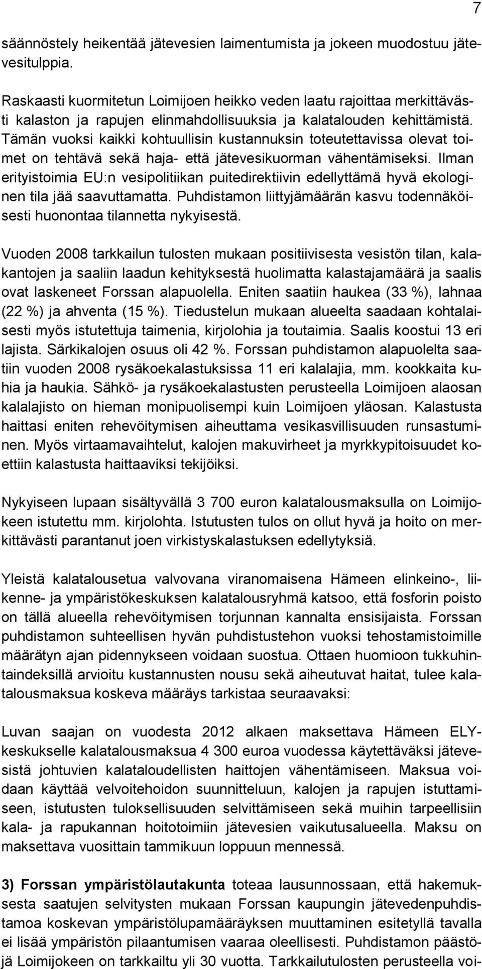 Tämän vuoksi kaikki kohtuullisin kustannuksin toteutettavissa olevat toimet on tehtävä sekä haja- että jätevesikuorman vähentämiseksi.