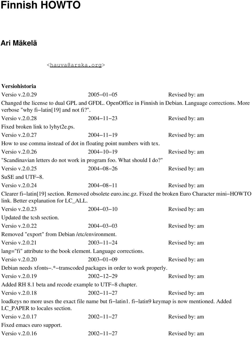 Versio v.2.0.26 2004 10 19 Revised by: am "Scandinavian letters do not work in program foo. What should I do?" Versio v.2.0.25 2004 08 26 Revised by: am SuSE and UTF 8. Versio v.2.0.24 2004 08 11 Revised by: am Clearer fi latin[19] section.