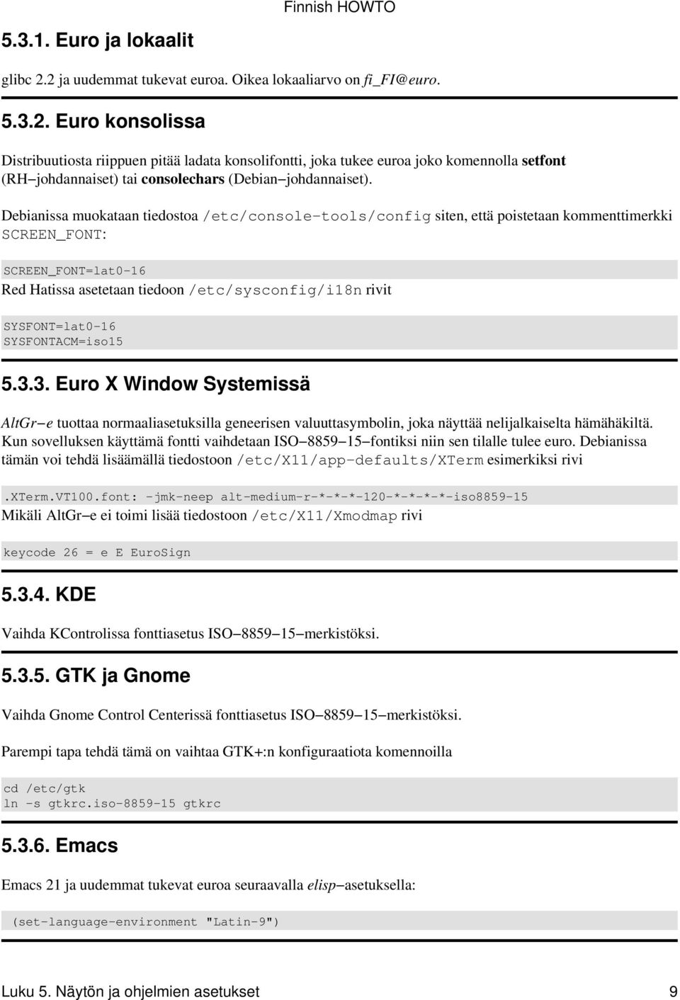 Debianissa muokataan tiedostoa /etc/console tools/config siten, että poistetaan kommenttimerkki SCREEN_FONT: SCREEN_FONT=lat0 16 Red Hatissa asetetaan tiedoon /etc/sysconfig/i18n rivit SYSFONT=lat0