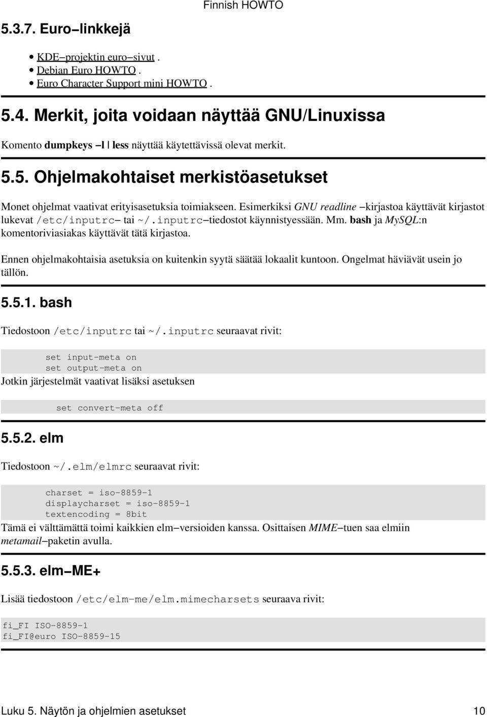 Esimerkiksi GNU readline kirjastoa käyttävät kirjastot lukevat /etc/inputrc tai ~/.inputrc tiedostot käynnistyessään. Mm. bash ja MySQL:n komentoriviasiakas käyttävät tätä kirjastoa.