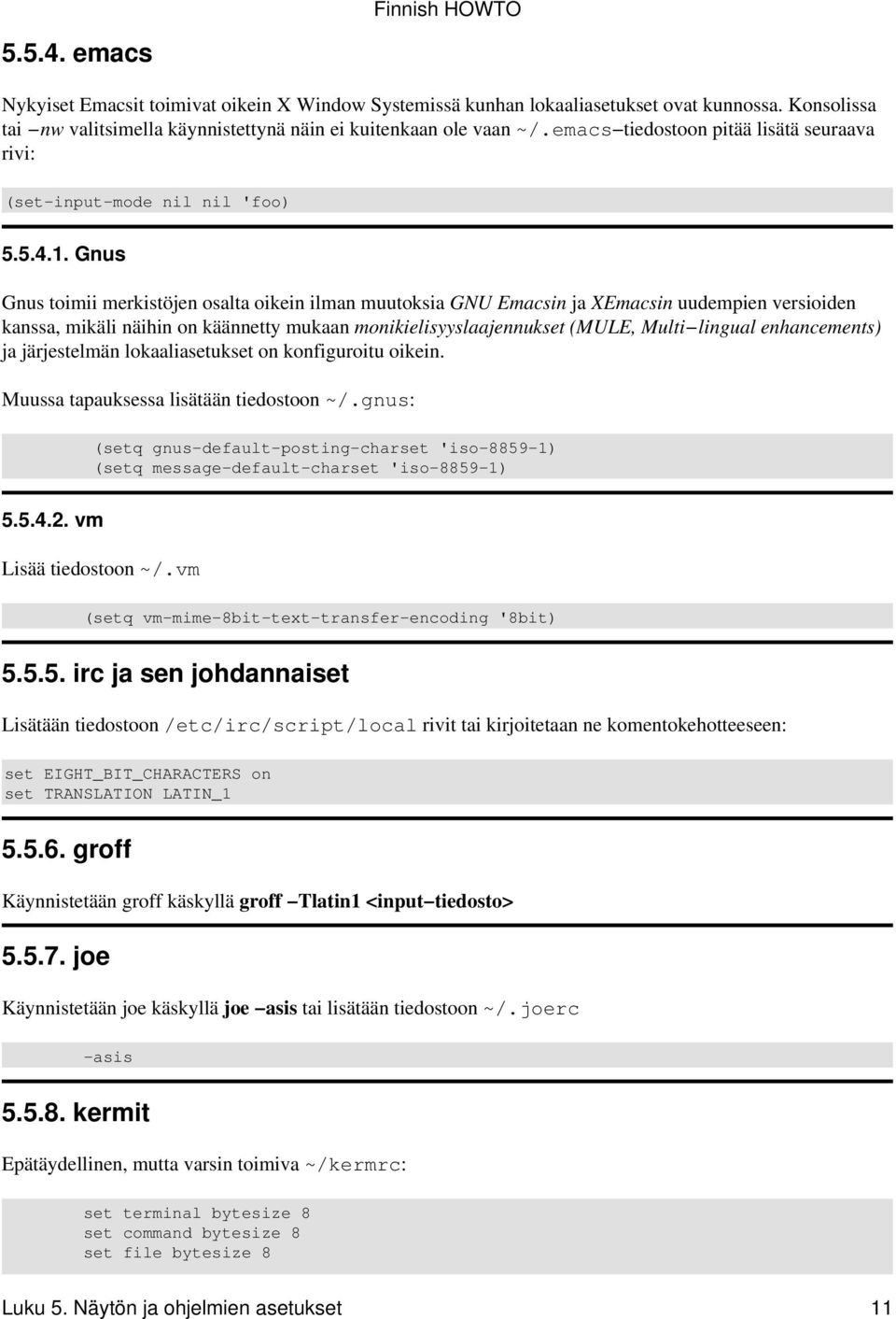 Gnus Gnus toimii merkistöjen osalta oikein ilman muutoksia GNU Emacsin ja XEmacsin uudempien versioiden kanssa, mikäli näihin on käännetty mukaan monikielisyyslaajennukset (MULE, Multi lingual