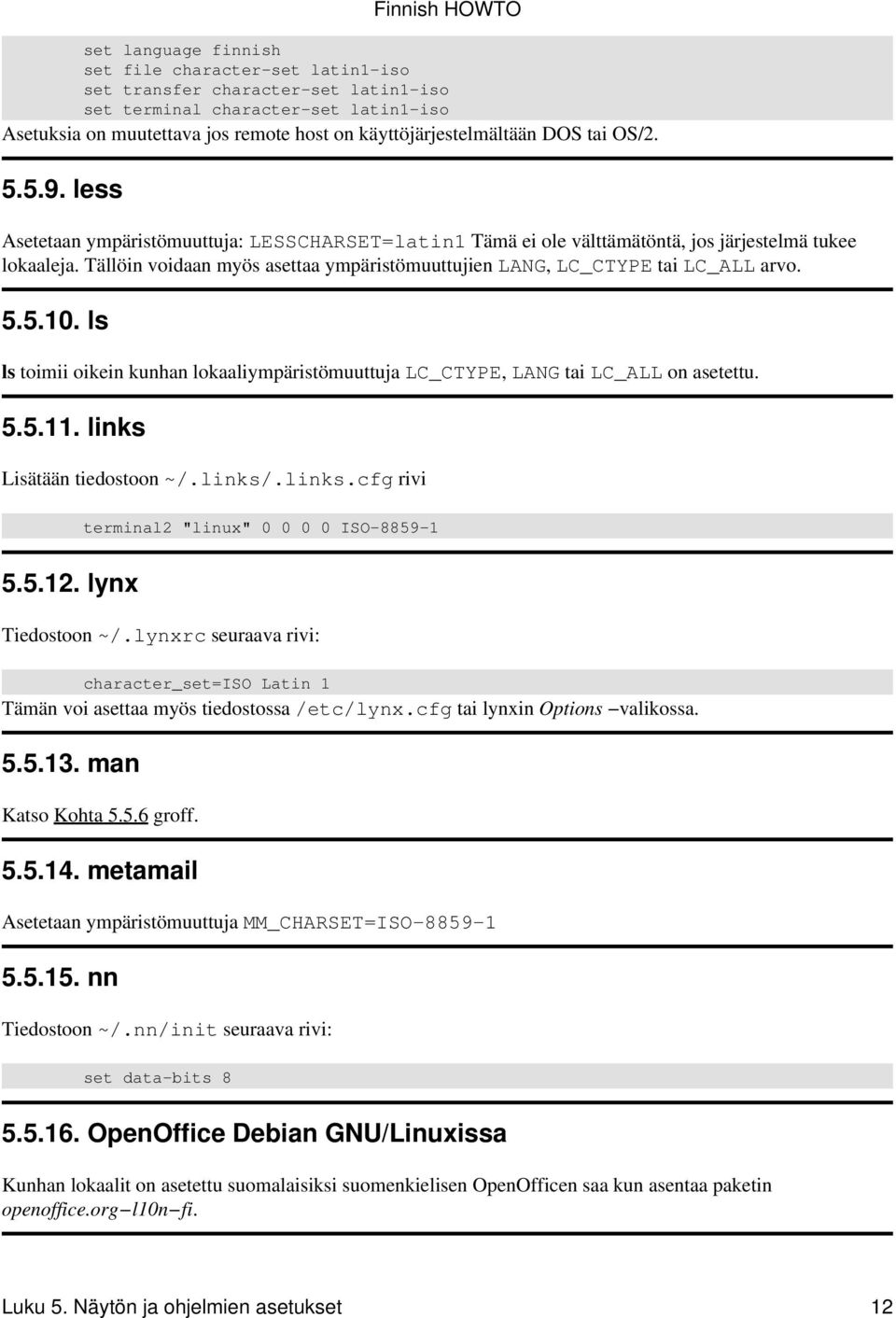 Tällöin voidaan myös asettaa ympäristömuuttujien LANG, LC_CTYPE tai LC_ALL arvo. 5.5.10. ls ls toimii oikein kunhan lokaaliympäristömuuttuja LC_CTYPE, LANG tai LC_ALL on asetettu. 5.5.11.