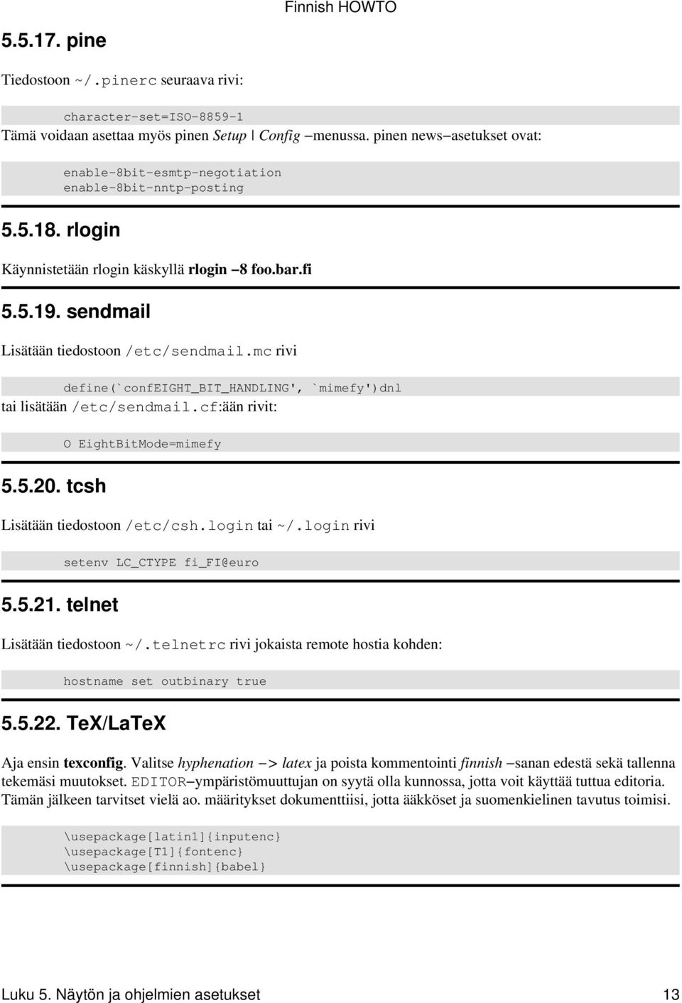 mc rivi define(`confeight_bit_handling', `mimefy')dnl tai lisätään /etc/sendmail.cf:ään rivit: O EightBitMode=mimefy 5.5.20. tcsh Lisätään tiedostoon /etc/csh.login tai ~/.