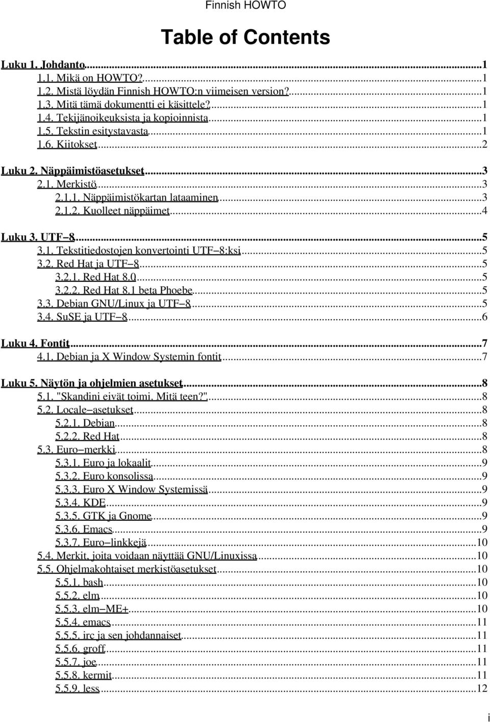 ..4 Luku 3. UTF 8...5 3.1. Tekstitiedostojen konvertointi UTF 8:ksi...5 3.2. Red Hat ja UTF 8...5 3.2.1. Red Hat 8.0...5 3.2.2. Red Hat 8.1 beta Phoebe...5 3.3. Debian GNU/Linux ja UTF 8...5 3.4. SuSE ja UTF 8.