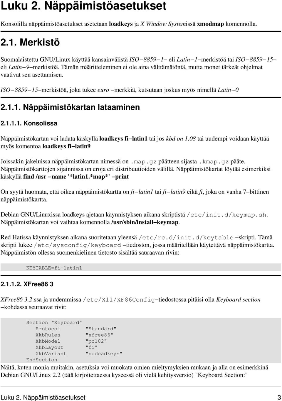 Tämän määritteleminen ei ole aina välttämätöntä, mutta monet tärkeät ohjelmat vaativat sen asettamisen. ISO 8859 15 merkistöä, joka tukee euro merkkiä, kutsutaan joskus myös nimellä Latin 0 2.1.1. Näppäimistökartan lataaminen 2.