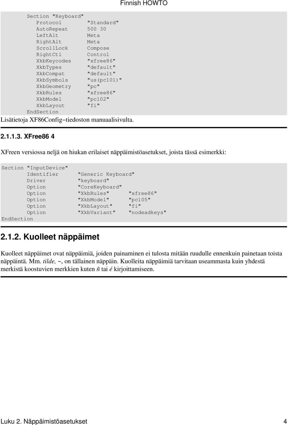 XFree86 4 Finnish HOWTO XFreen versiossa neljä on hiukan erilaiset näppäimistöasetukset, joista tässä esimerkki: Section "InputDevice" Identifier "Generic Keyboard" Driver "keyboard" Option