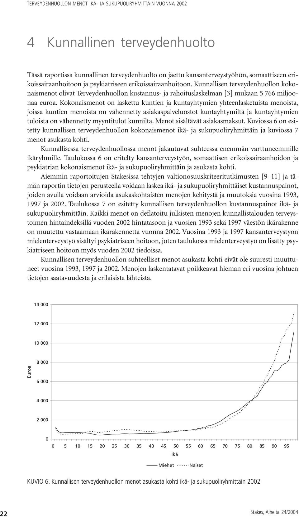 Kokonaismenot on laskettu kuntien ja kuntayhtymien yhteenlasketuista menoista, joissa kuntien menoista on vähennetty asiakaspalveluostot kuntayhtymiltä ja kuntayhtymien tuloista on vähennetty