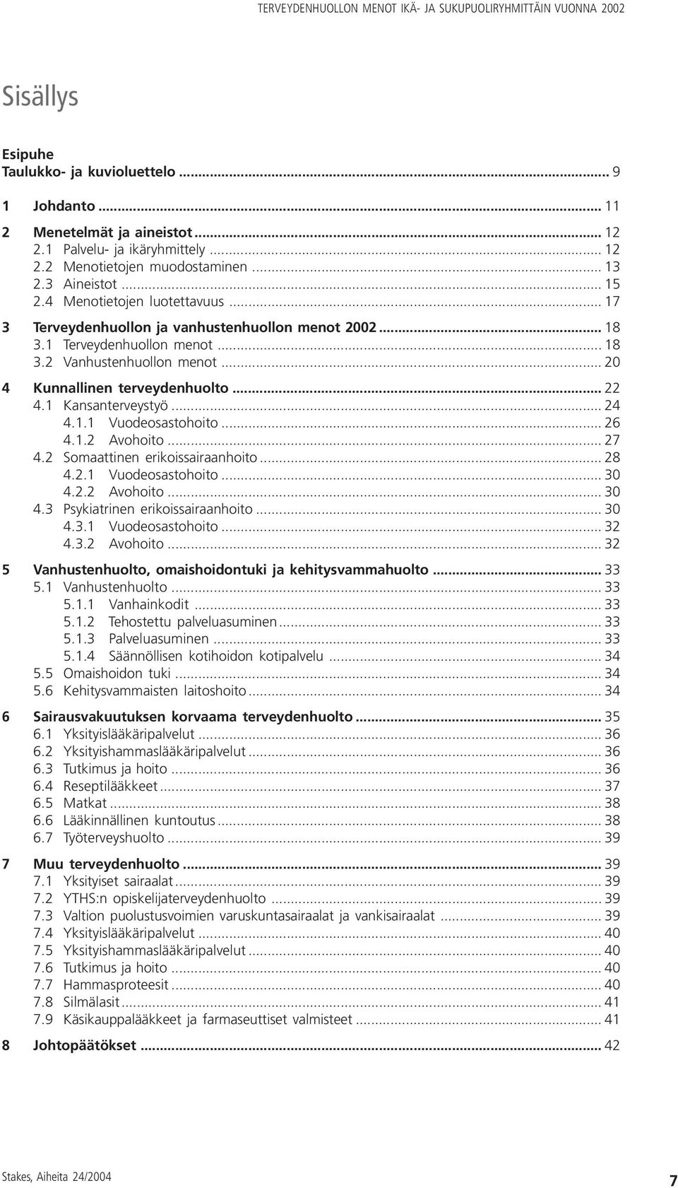 1 Kansanterveystyö... 24 4.1.1 Vuodeosastohoito... 26 4.1.2 Avohoito... 27 4.2 Somaattinen erikoissairaanhoito... 28 4.2.1 Vuodeosastohoito... 30 4.2.2 Avohoito... 30 4.3 Psykiatrinen erikoissairaanhoito.