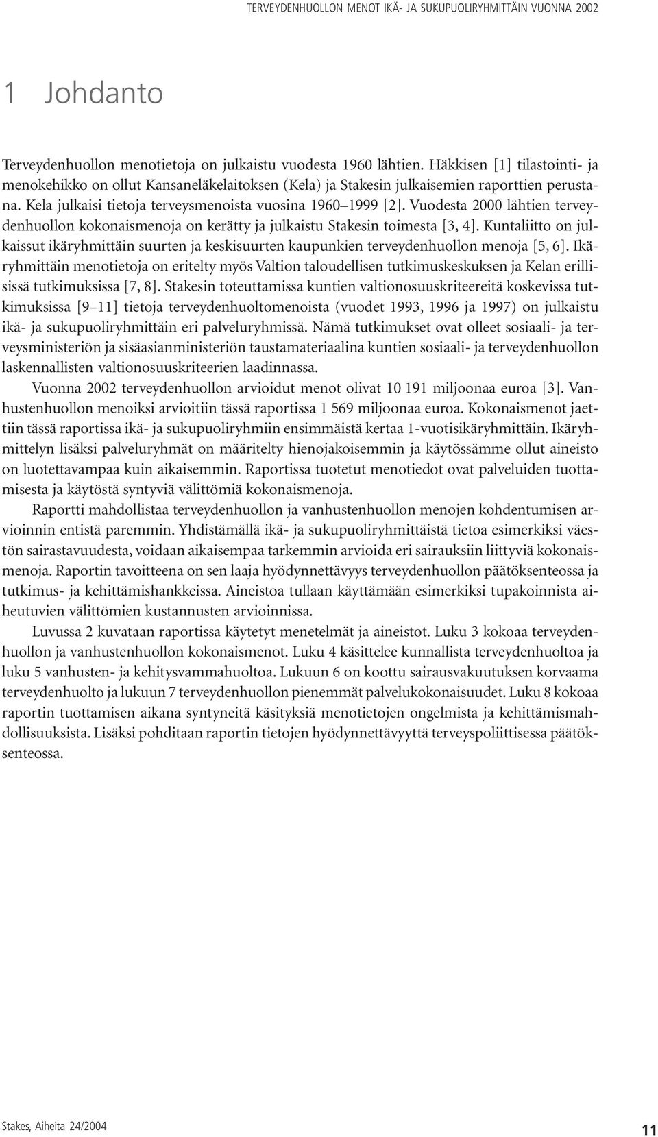 Kuntaliitto on julkaissut ikäryhmittäin suurten ja keskisuurten kaupunkien terveydenhuollon menoja [5, 6].