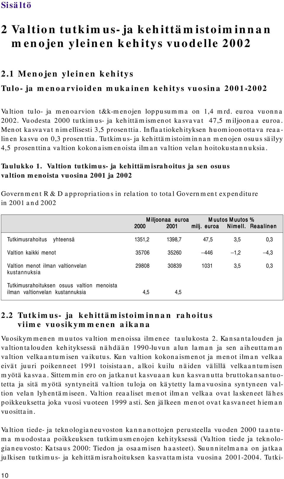 Vuodesta 2000 tutkimus- ja kehittämismenot kasvavat 47,5 miljoonaa euroa. Menot kasvavat nimellisesti 3,5 prosenttia. Inflaatiokehityksen huomioonottava reaalinen kasvu on 0,3 prosenttia.