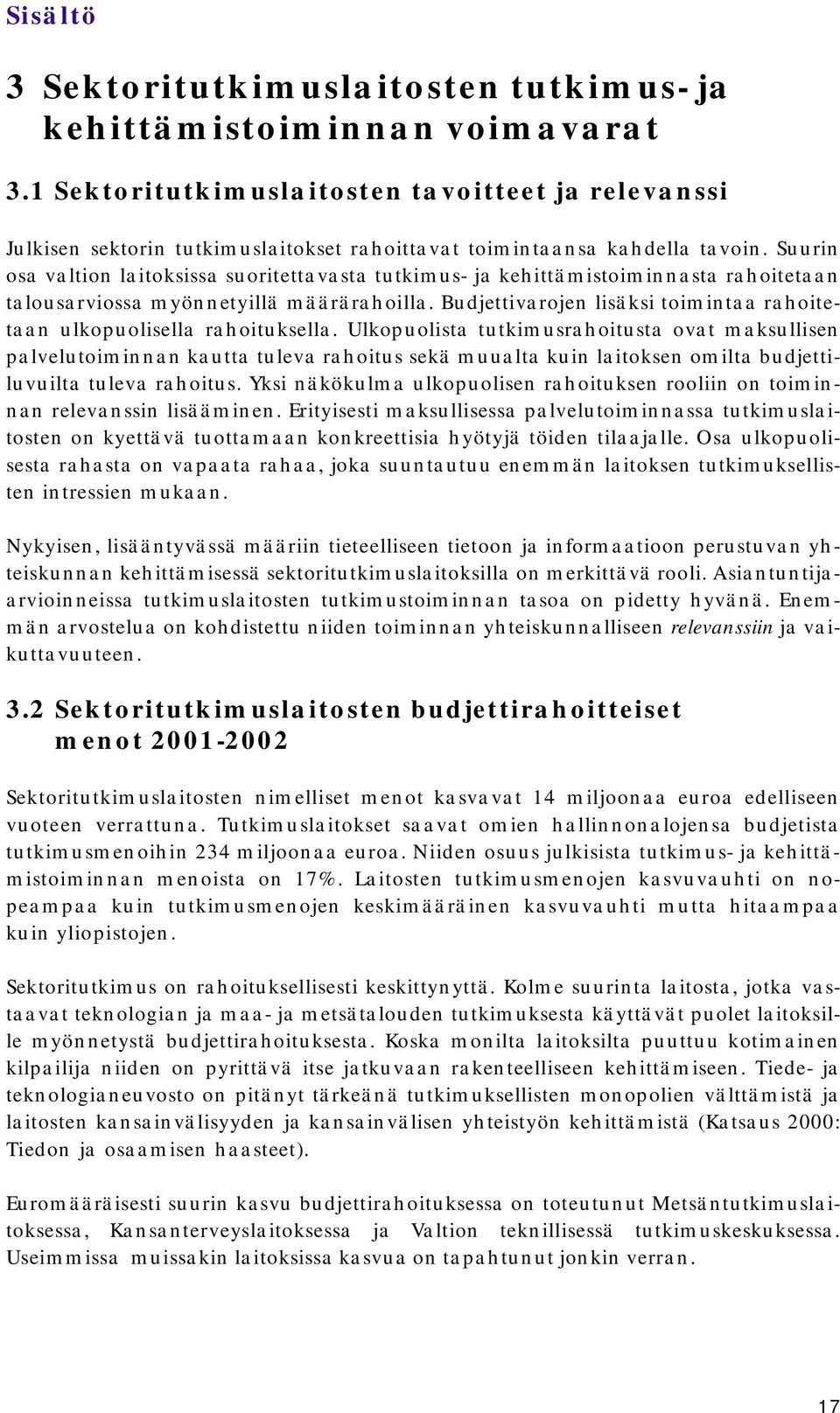 Suurin osa valtion laitoksissa suoritettavasta tutkimus- ja kehittämistoiminnasta rahoitetaan talousarviossa myönnetyillä määrärahoilla.