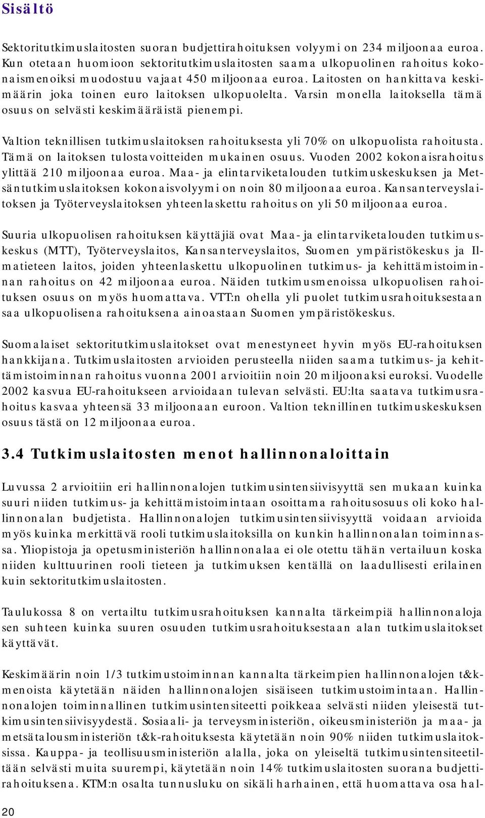 Laitosten on hankittava keskimäärin joka toinen euro laitoksen ulkopuolelta. Varsin monella laitoksella tämä osuus on selvästi keskimääräistä pienempi.