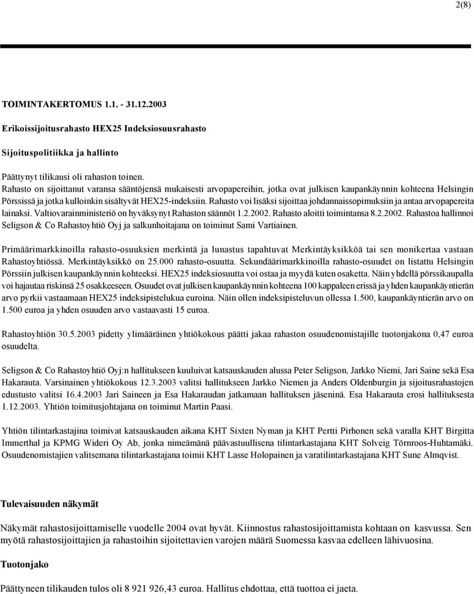 Rahasto voi lisäksi sijoittaa johdannaissopimuksiin ja antaa arvopapereita lainaksi. Valtiovarainministeriö on hyväksynyt Rahaston säännöt 1.2.2002.