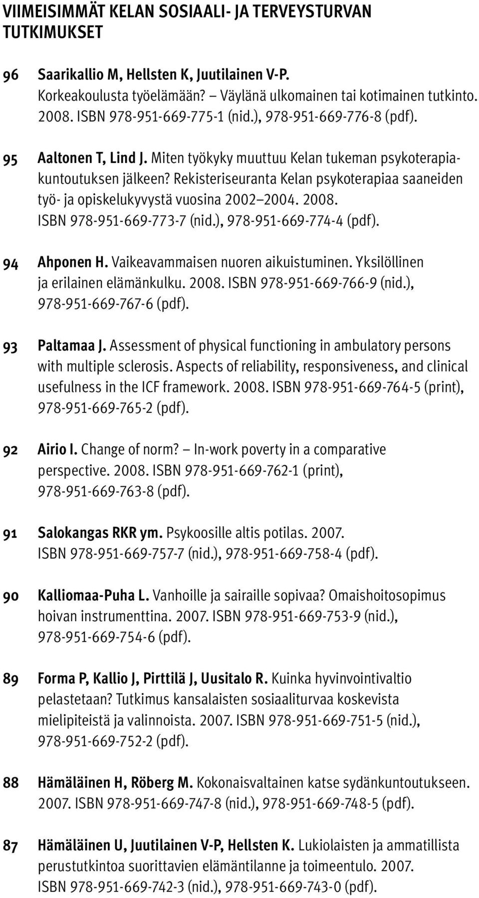 Rekisteriseuranta Kelan psykoterapiaa saaneiden työ- ja opiskelukyvystä vuosina 2002 2004. 2008. ISBN 978-951-669-773-7 (nid.), 978-951-669-774-4 (pdf). 94 Ahponen H.