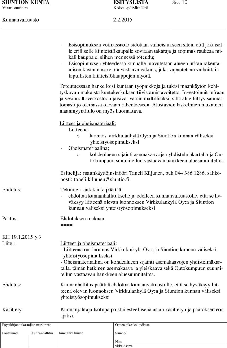 Toteutuessaan hanke loisi kuntaan työpaikkoja ja tukisi maankäytön kehityskuvan mukaista kuntakeskuksen tiivistämistavoitetta.