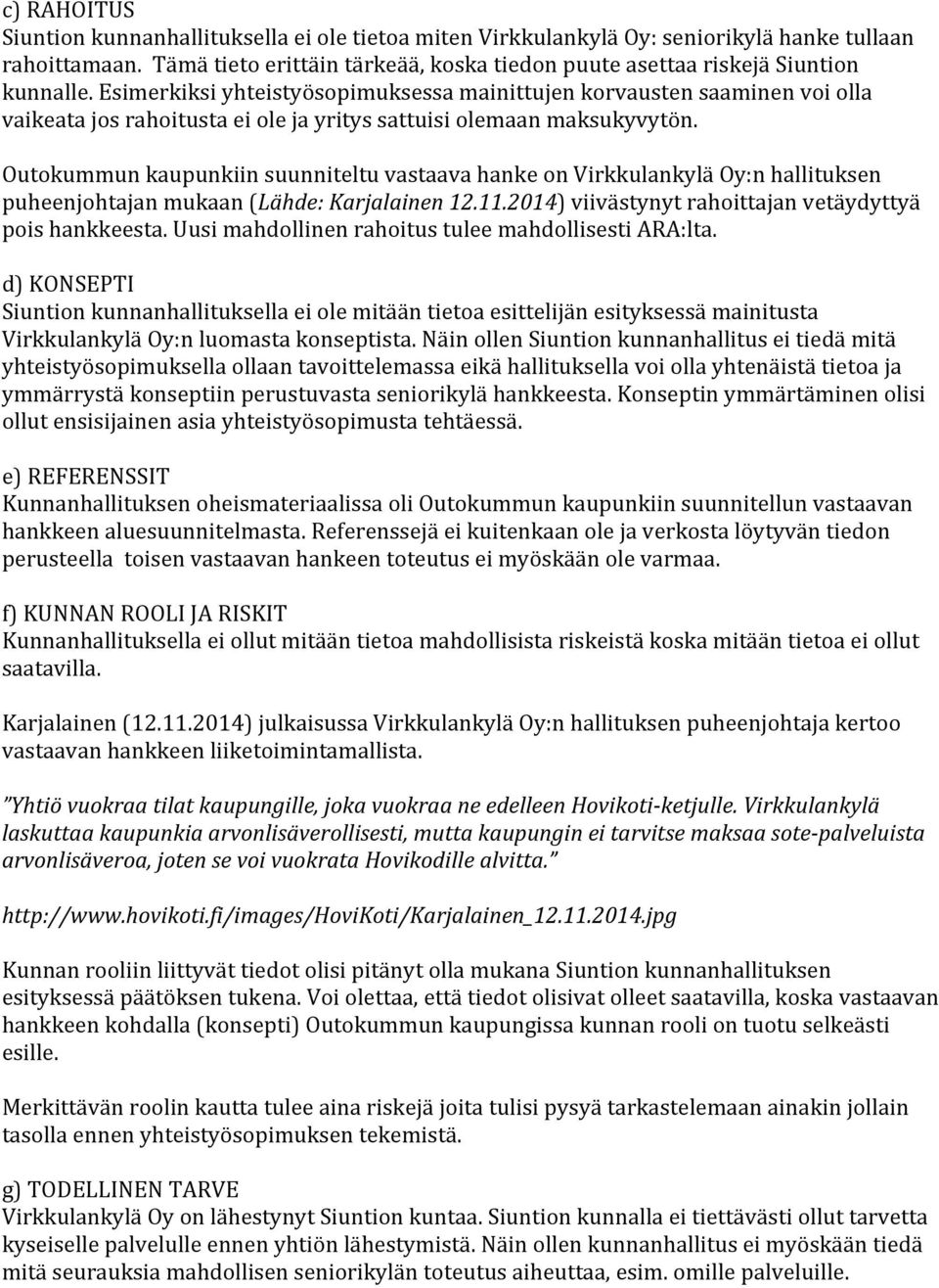 Outokummun kaupunkiin suunniteltu vastaava hanke on Virkkulankylä Oy:n hallituksen puheenjohtajan mukaan (Lähde: Karjalainen 12.11.2014) viivästynyt rahoittajan vetäydyttyä pois hankkeesta.