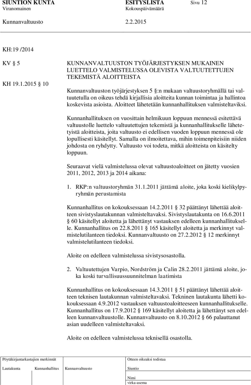 valtuutetulla on oikeus tehdä kirjallisia aloitteita kunnan toimintaa ja hallintoa koskevista asioista. Aloitteet lähetetään kunnanhallituksen valmisteltaviksi.