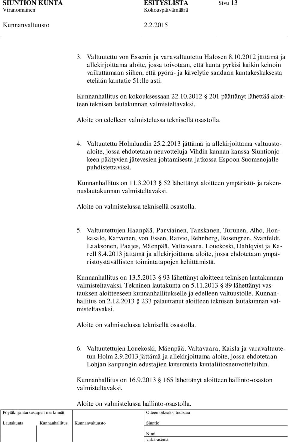 Kunnanhallitus on kokouksessaan 22.10.2012 201 päättänyt lähettää aloitteen teknisen lautakunnan valmisteltavaksi. Aloite on edelleen valmistelussa teknisellä osastolla. 4. Valtuutettu Holmlundin 25.