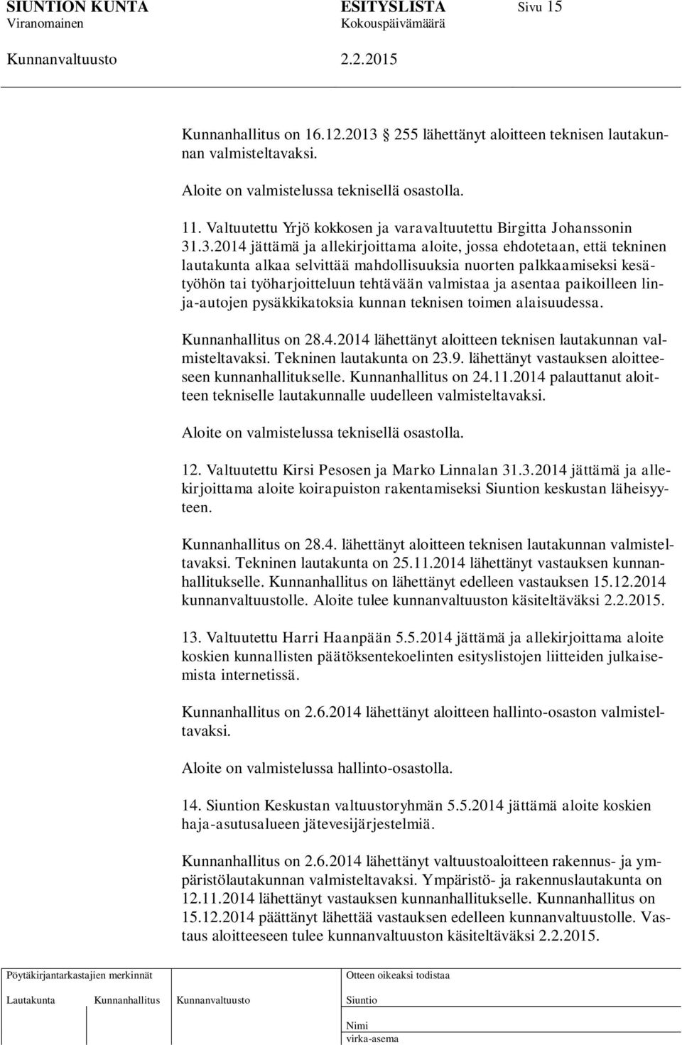 .3.2014 jättämä ja allekirjoittama aloite, jossa ehdotetaan, että tekninen lautakunta alkaa selvittää mahdollisuuksia nuorten palkkaamiseksi kesätyöhön tai työharjoitteluun tehtävään valmistaa ja