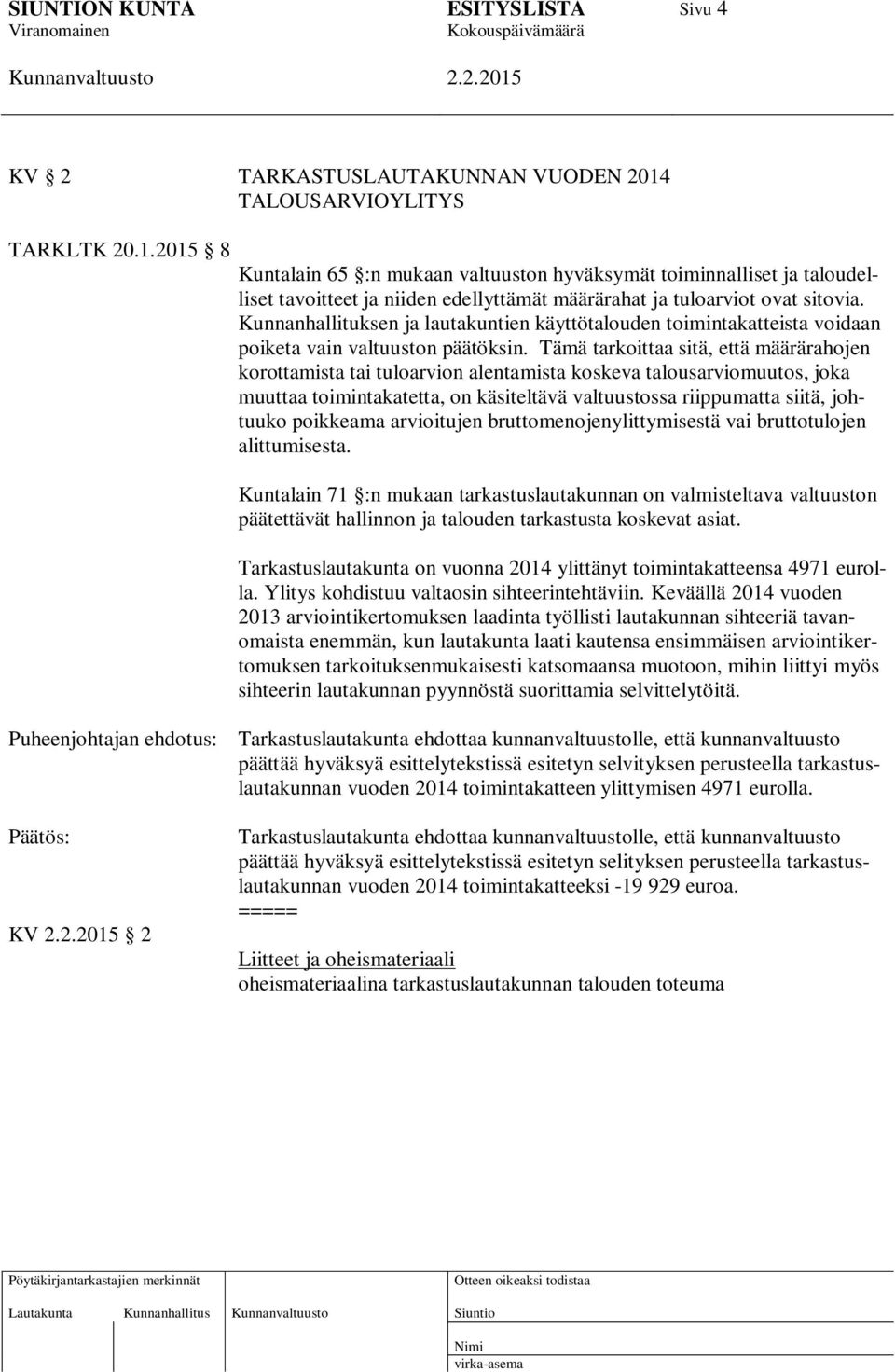 Tämä tarkoittaa sitä, että määrärahojen korottamista tai tuloarvion alentamista koskeva talousarviomuutos, joka muuttaa toimintakatetta, on käsiteltävä valtuustossa riippumatta siitä, johtuuko