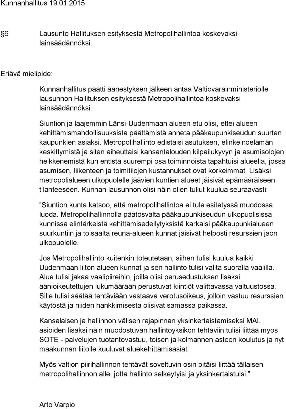 n ja laajemmin Länsi-Uudenmaan alueen etu olisi, ettei alueen kehittämismahdollisuuksista päättämistä anneta pääkaupunkiseudun suurten kaupunkien asiaksi.