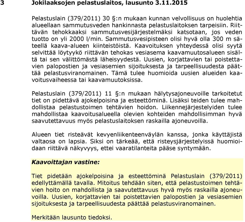 Kaavoituksen yhteydessä olisi syytä selvittää löytyykö riittävän tehokas vesiasema kaavamuutosalueen sisältä tai sen välittömästä läheisyydestä.