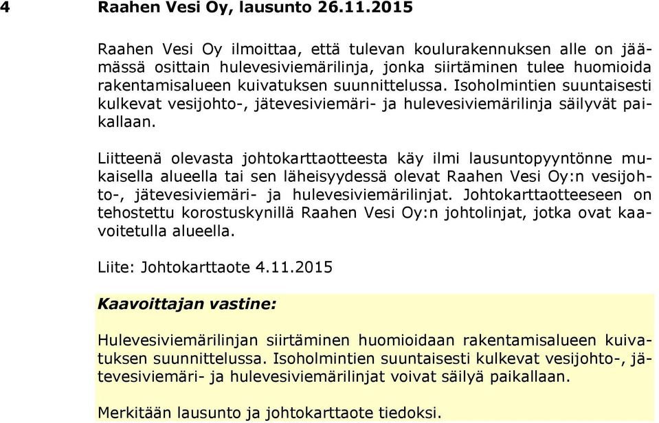 Isoholmintien suuntaisesti kulkevat vesijohto-, jätevesiviemäri- ja hulevesiviemärilinja säilyvät paikallaan.