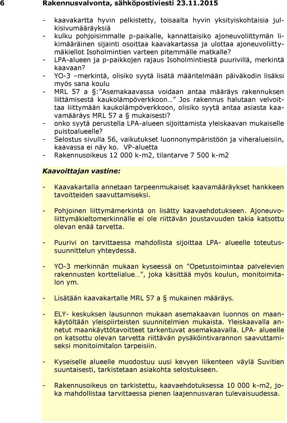 kaavakartassa ja ulottaa ajoneuvoliittymäkiellot Isoholmintien varteen pitemmälle matkalle? - LPA-alueen ja p-paikkojen rajaus Isoholmintiestä puurivillä, merkintä kaavaan?