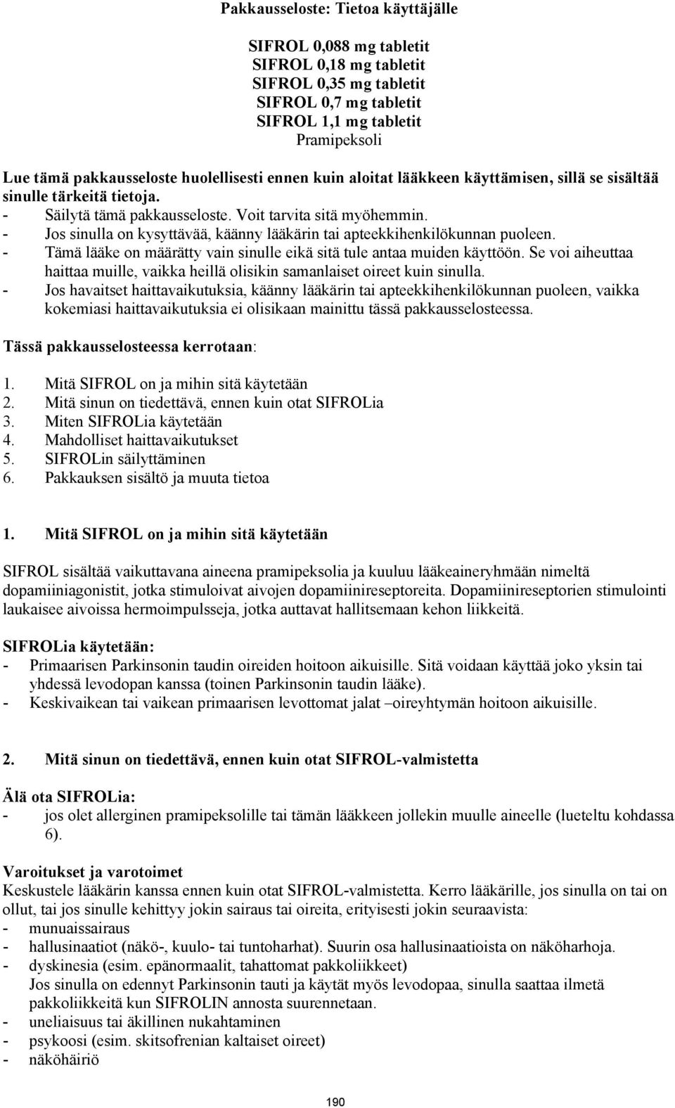 - Jos sinulla on kysyttävää, käänny lääkärin tai apteekkihenkilökunnan puoleen. - Tämä lääke on määrätty vain sinulle eikä sitä tule antaa muiden käyttöön.