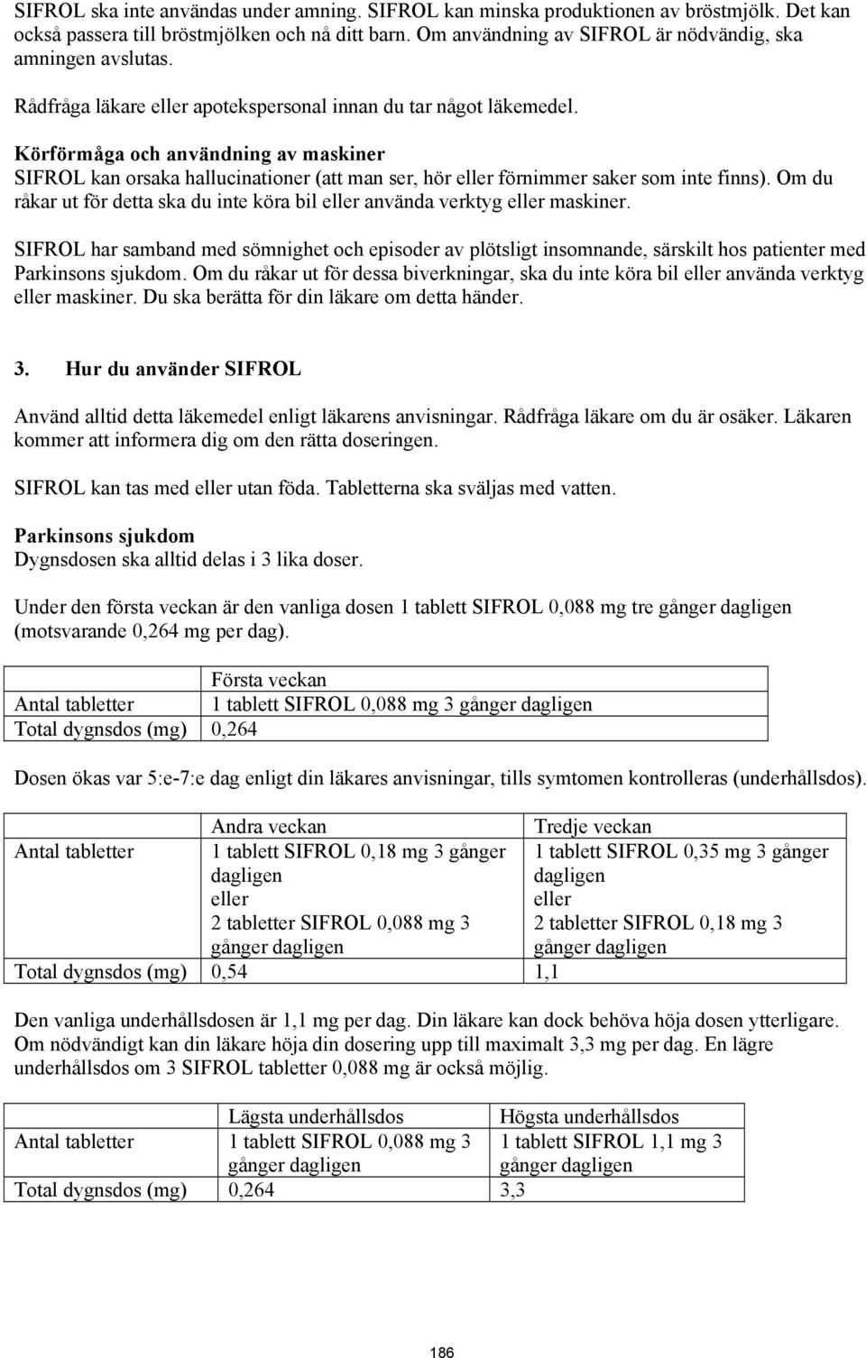 Körförmåga och användning av maskiner SIFROL kan orsaka hallucinationer (att man ser, hör eller förnimmer saker som inte finns).