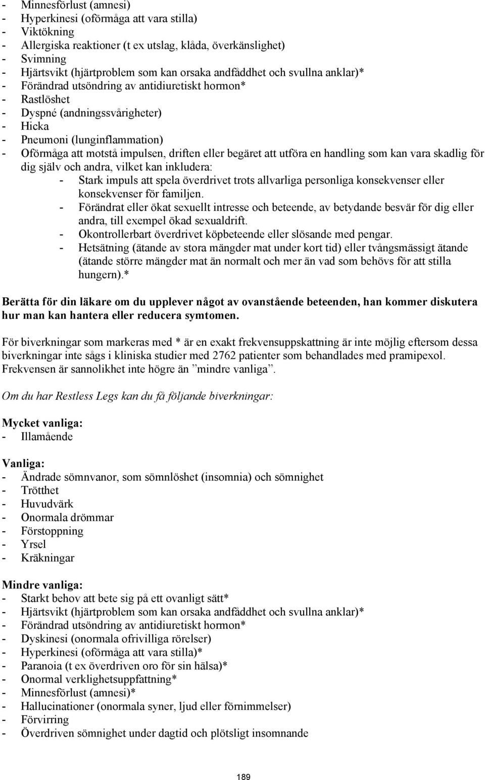 driften eller begäret att utföra en handling som kan vara skadlig för dig själv och andra, vilket kan inkludera: - Stark impuls att spela överdrivet trots allvarliga personliga konsekvenser eller