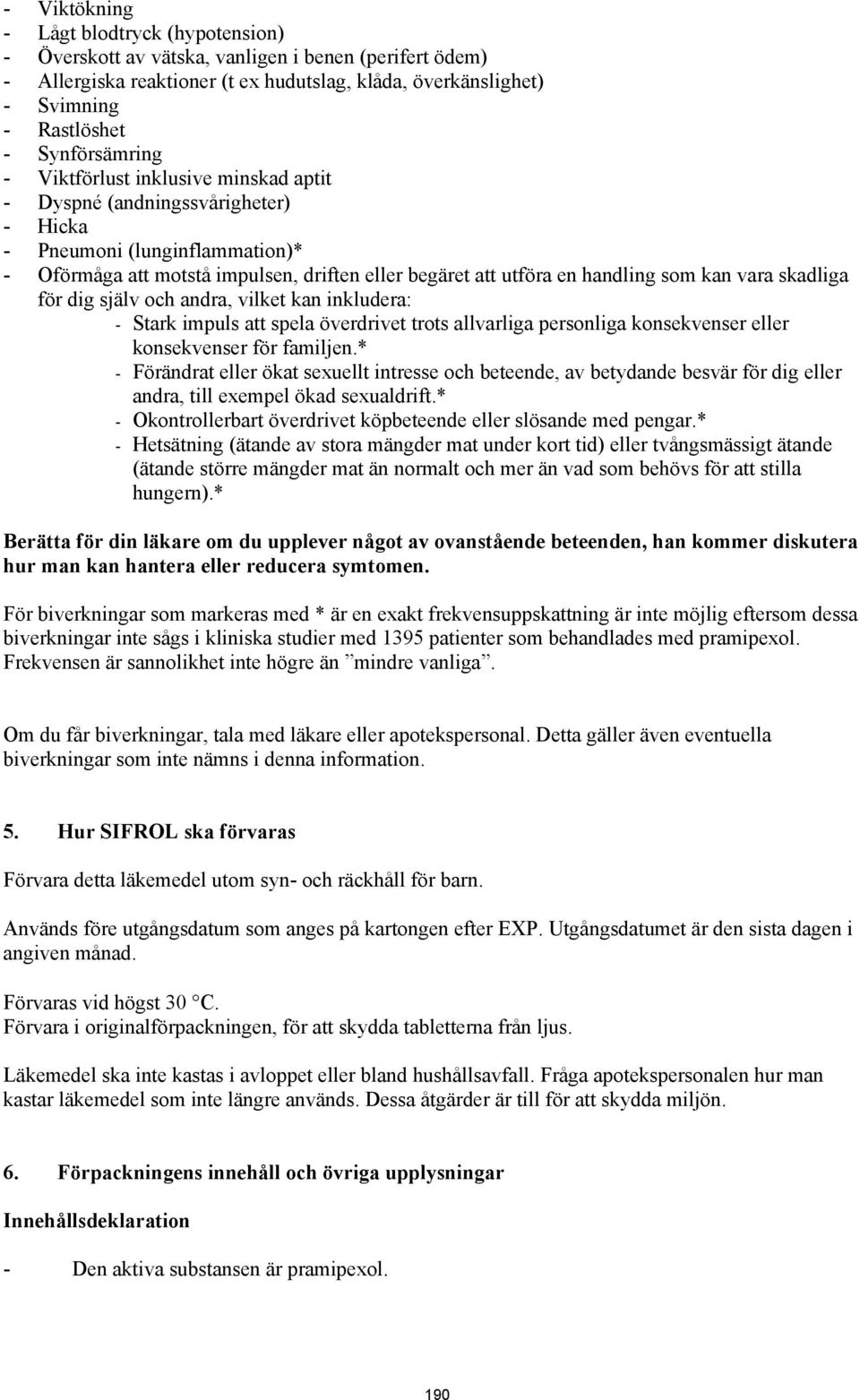 som kan vara skadliga för dig själv och andra, vilket kan inkludera: - Stark impuls att spela överdrivet trots allvarliga personliga konsekvenser eller konsekvenser för familjen.