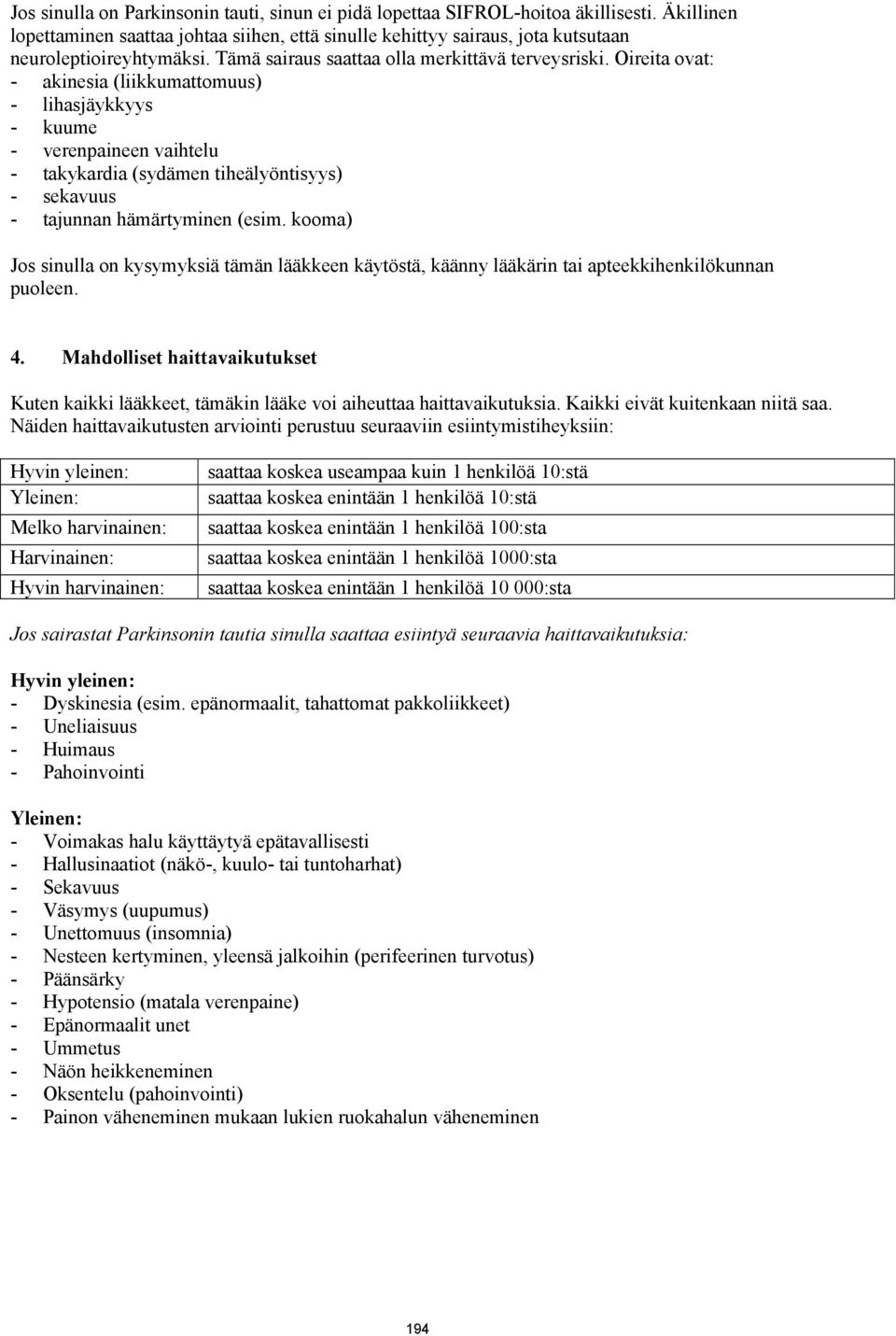 Oireita ovat: - akinesia (liikkumattomuus) - lihasjäykkyys - kuume - verenpaineen vaihtelu - takykardia (sydämen tiheälyöntisyys) - sekavuus - tajunnan hämärtyminen (esim.