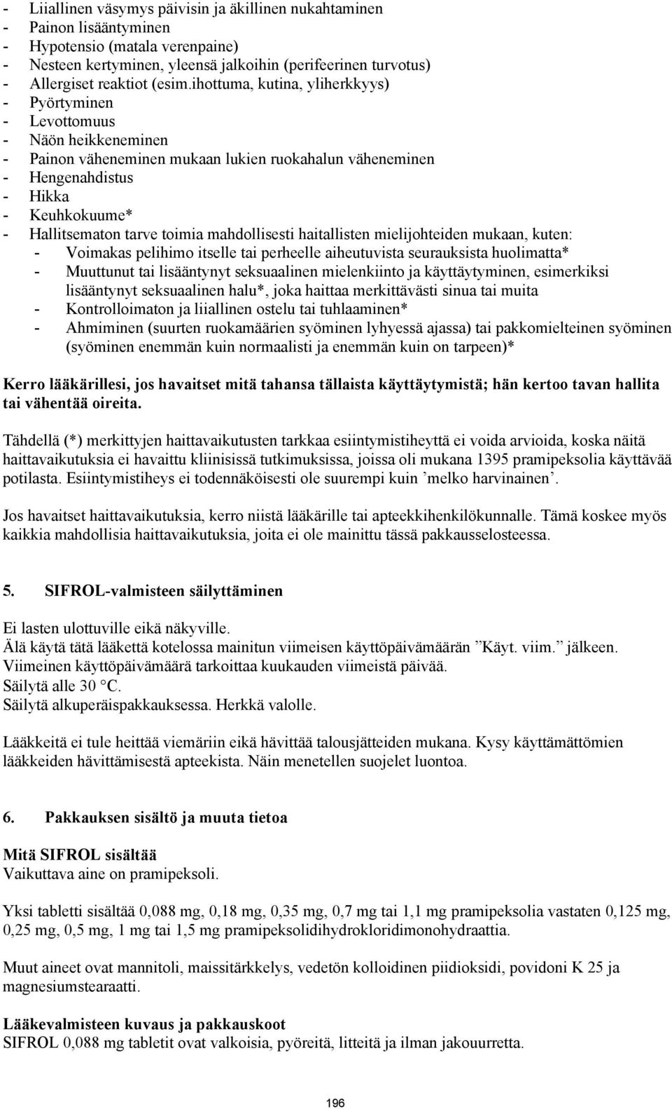 ihottuma, kutina, yliherkkyys) - Pyörtyminen - Levottomuus - Näön heikkeneminen - Painon väheneminen mukaan lukien ruokahalun väheneminen - Hengenahdistus - Hikka - Keuhkokuume* - Hallitsematon tarve