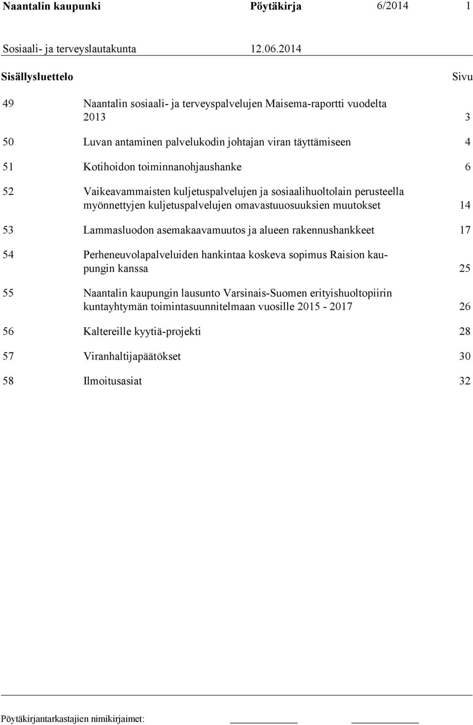 toiminnanohjaushanke 6 52 Vaikeavammaisten kuljetuspalvelujen ja sosiaalihuoltolain perusteella myönnettyjen kuljetuspalvelujen omavastuuosuuksien muutokset 14 53 Lammasluodon