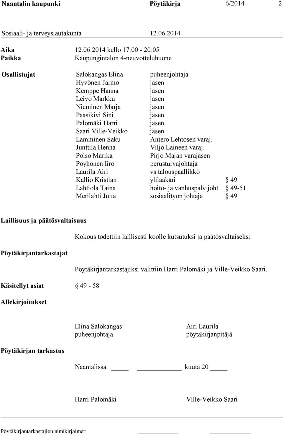 2014 kello 17:00-20:05 Paikka Kaupungintalon 4-neuvotteluhuone Osallistujat Salokangas Elina puheenjohtaja Hyvönen Jarmo jäsen Kemppe Hanna jäsen Leivo Markku jäsen Nieminen Marja jäsen Paasikivi