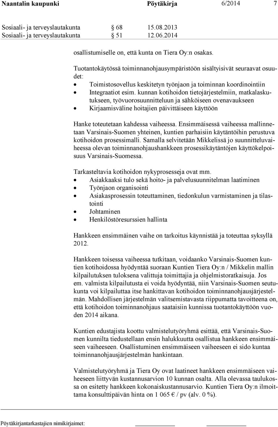 kunnan kotihoidon tietojärjestelmiin, matkalaskutukseen, työvuorosuunnitteluun ja sähköiseen ovenavaukseen Kirjaamisväline hoitajien päivittäiseen käyttöön Hanke toteutetaan kahdessa vaiheessa.