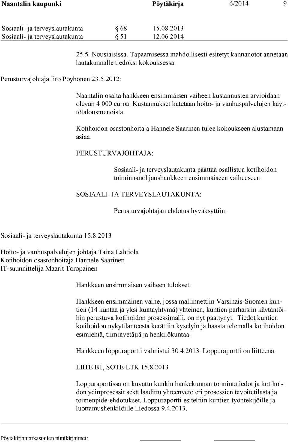 Kustannukset katetaan hoito- ja vanhuspalvelujen käyttötalousmenoista. Kotihoidon osastonhoitaja Hannele Saarinen tulee kokoukseen alustamaan asiaa.