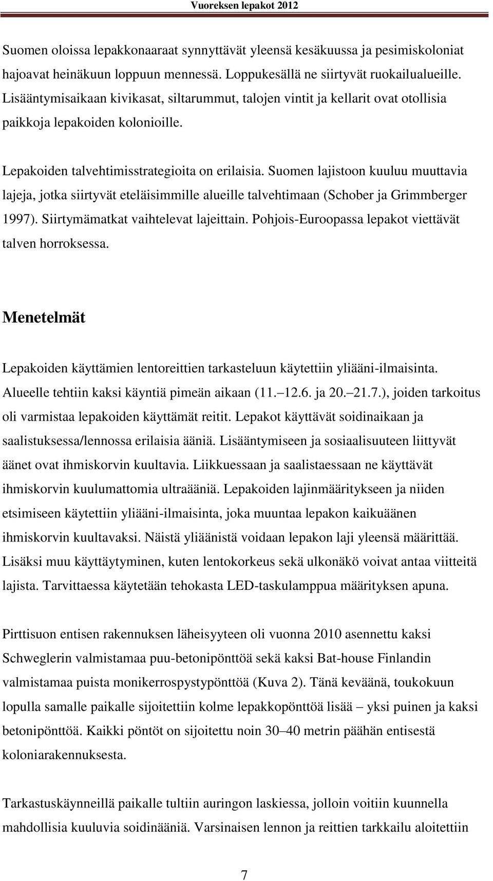 Suomen lajistoon kuuluu muuttavia lajeja, jotka siirtyvät eteläisimmille alueille talvehtimaan (Schober ja Grimmberger 1997). Siirtymämatkat vaihtelevat lajeittain.