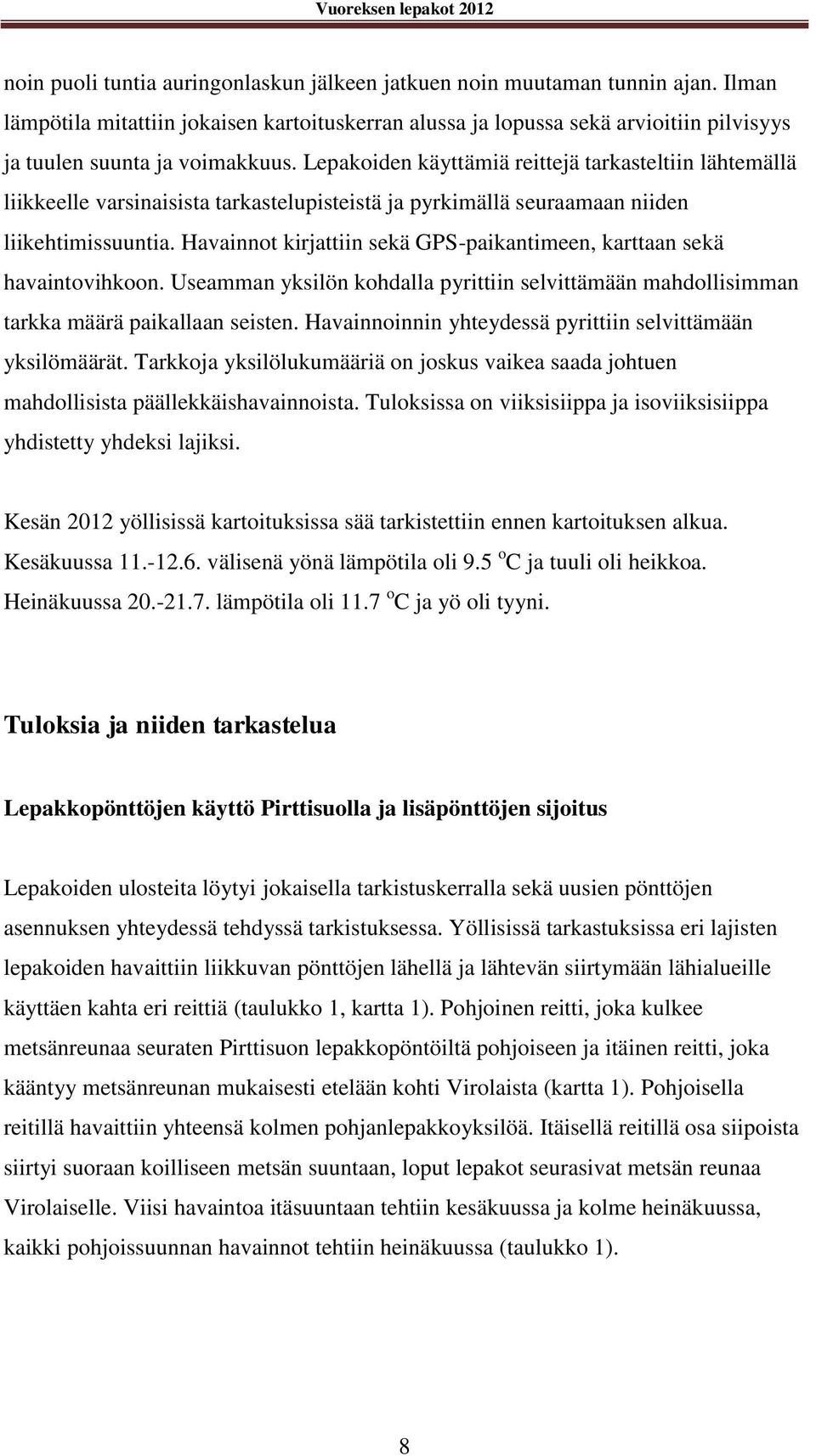 Lepakoiden käyttämiä reittejä tarkasteltiin lähtemällä liikkeelle varsinaisista tarkastelupisteistä ja pyrkimällä seuraamaan niiden liikehtimissuuntia.