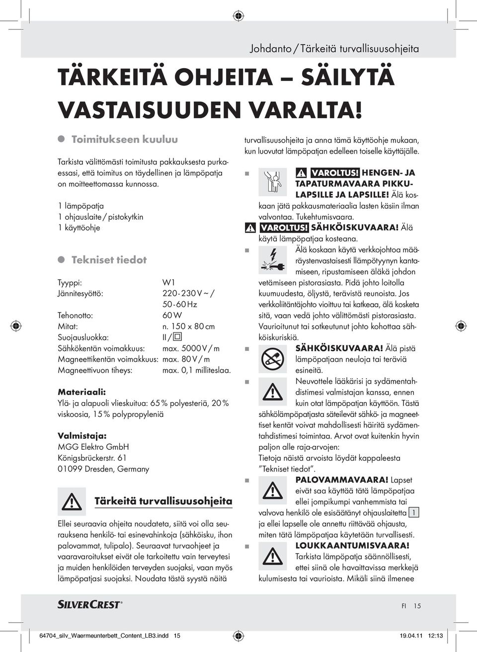 5000 V / m Magneettikentän voimakkuus: max. 80 V / m Magneettivuon tiheys: max. 0,1 milliteslaa.