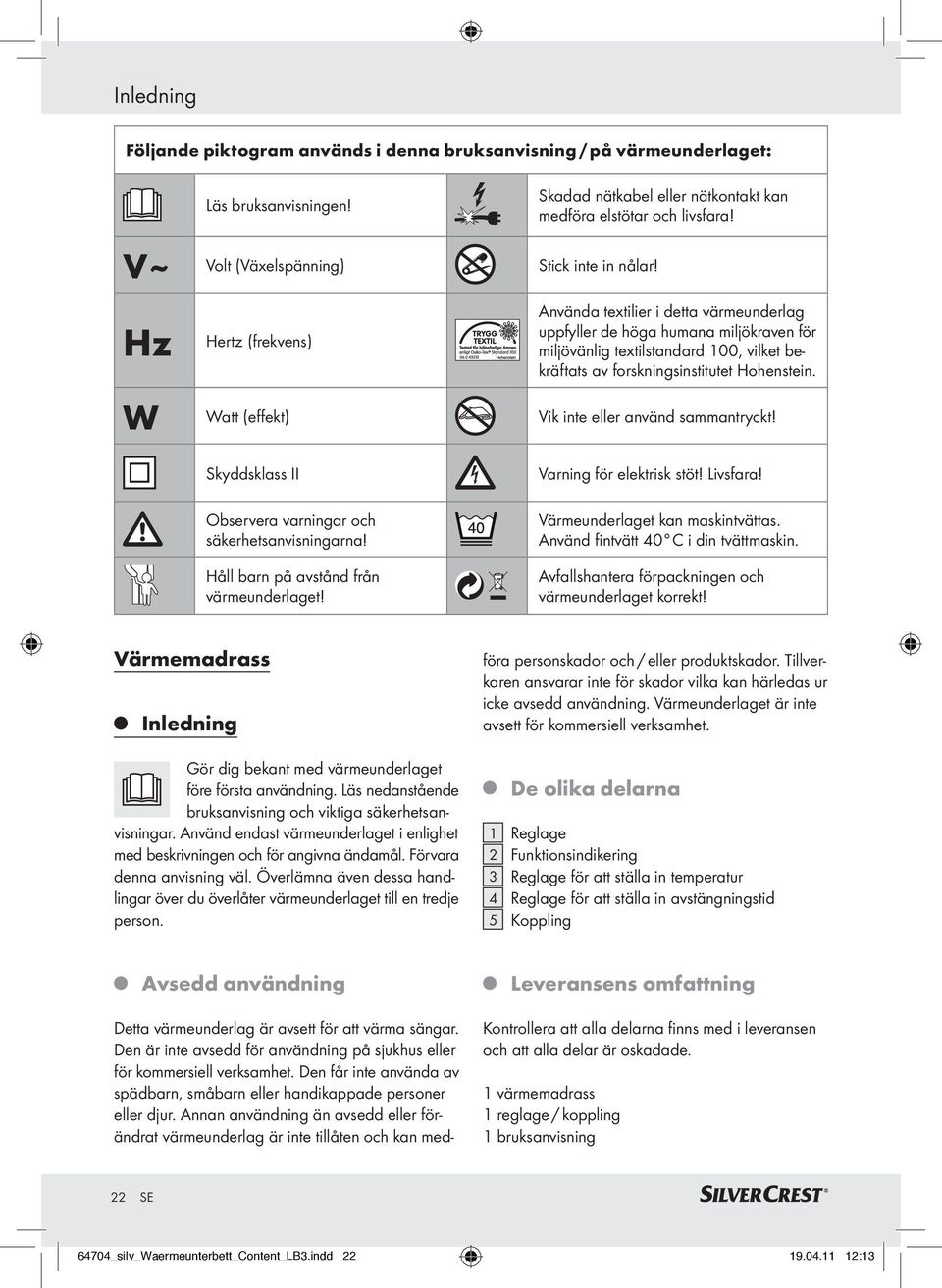 Hz W Hertz (frekvens) Använda textilier i detta värmeunderlag uppfyller de höga humana milökraven för milövänlig textilstandard 100, vilket bekräftats av forskningsinstitutet Hohenstein.