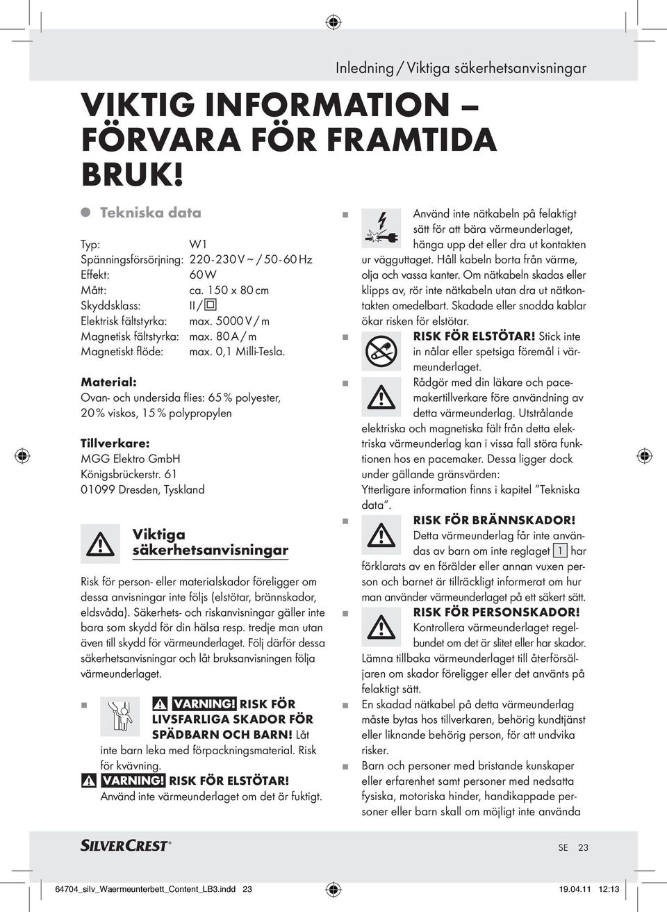 61 01099 Dresden, Tyskland Viktiga säkerhetsanvisningar Risk för person- eller materialskador föreligger om dessa anvisningar inte föls (elstötar, brännskador, eldsvåda).