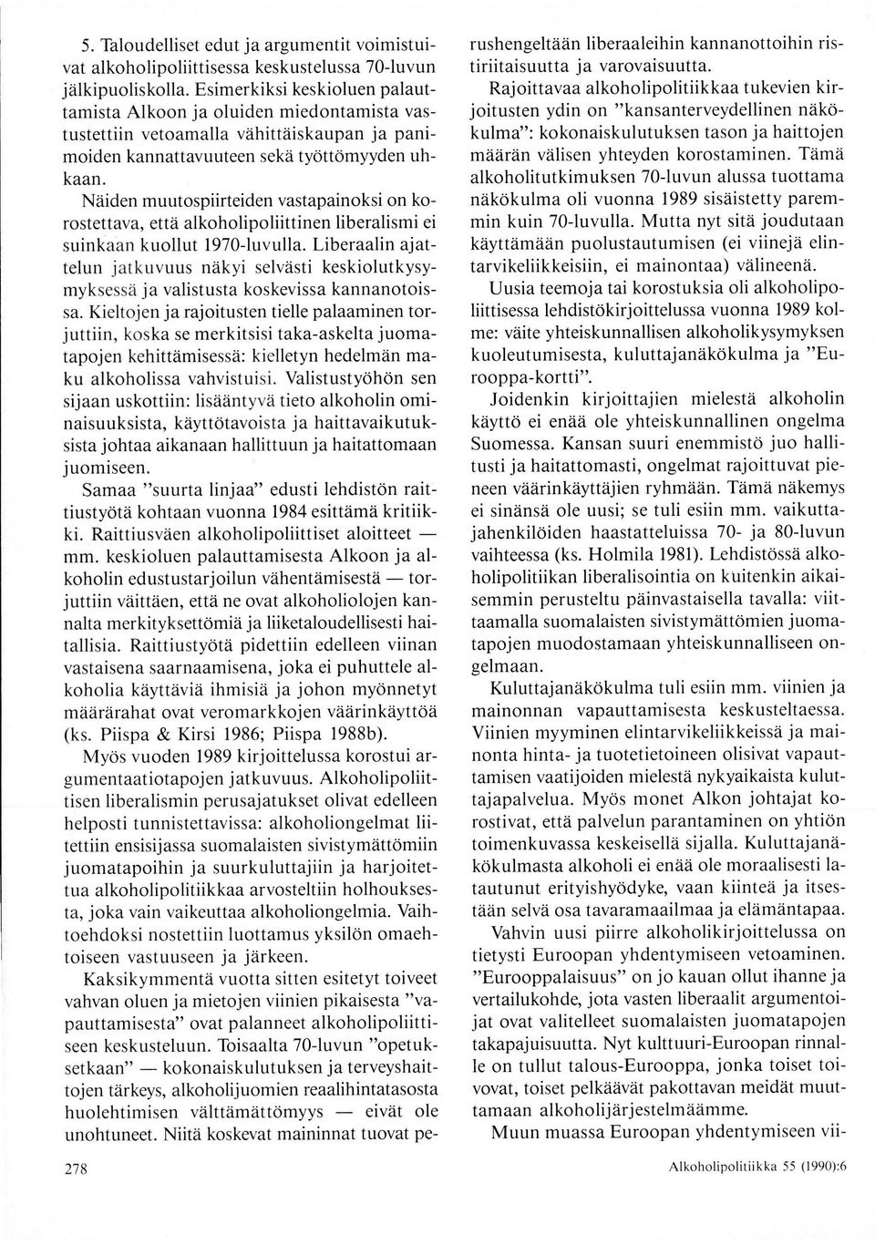 Näiden muutospiirteiden vastapainoksi on korostettava, että alkoholipoliittinen liberalismi ei suinkaan kuollut 1970-luvulla.