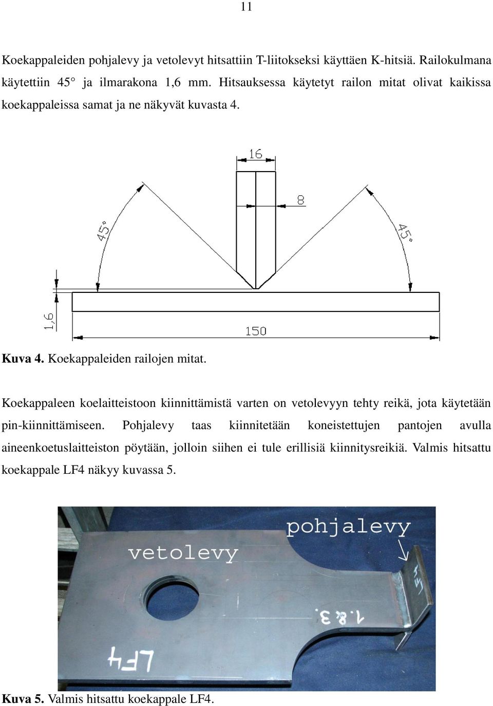 Koekappaleen koelaitteistoon kiinnittämistä varten on vetolevyyn tehty reikä, jota käytetään pin-kiinnittämiseen.