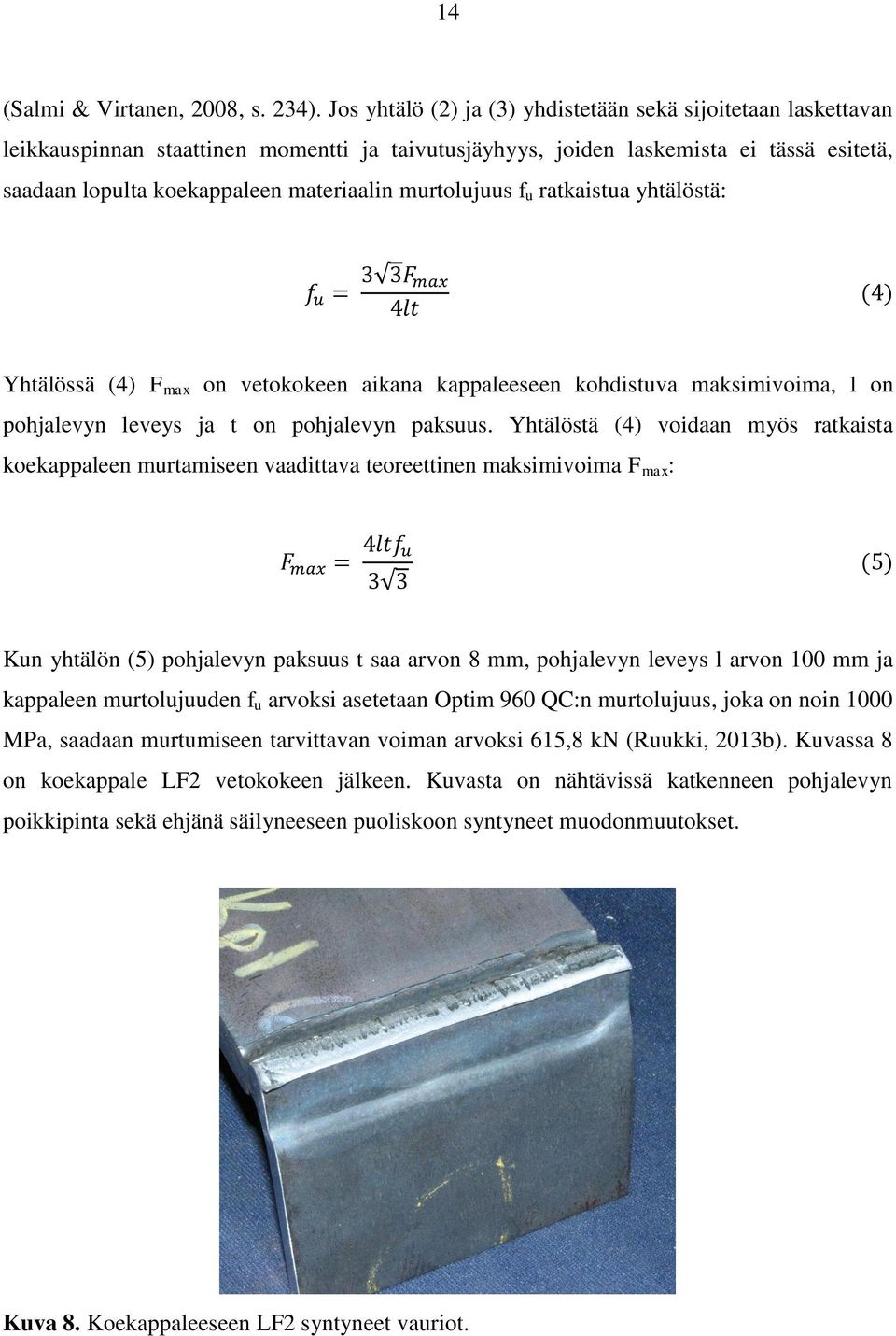 murtolujuus f u ratkaistua yhtälöstä: Yhtälössä (4) F max on vetokokeen aikana kappaleeseen kohdistuva maksimivoima, l on pohjalevyn leveys ja t on pohjalevyn paksuus.