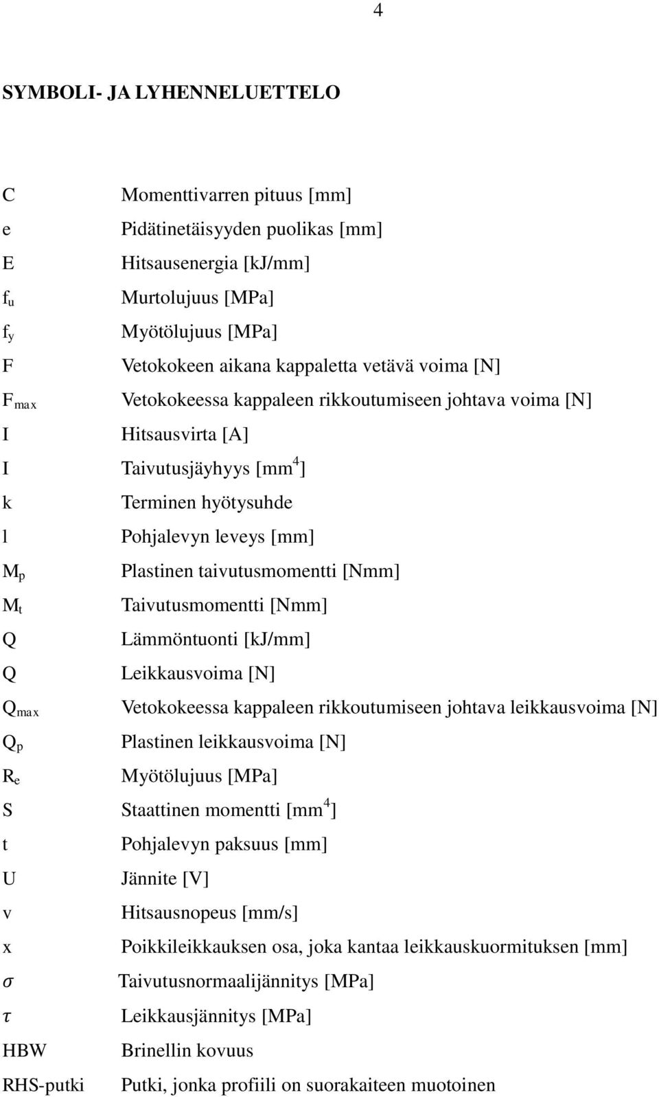 Plastinen taivutusmomentti [Nmm] Taivutusmomentti [Nmm] Lämmöntuonti [kj/mm] Leikkausvoima [N] Vetokokeessa kappaleen rikkoutumiseen johtava leikkausvoima [N] Plastinen leikkausvoima [N] Myötölujuus