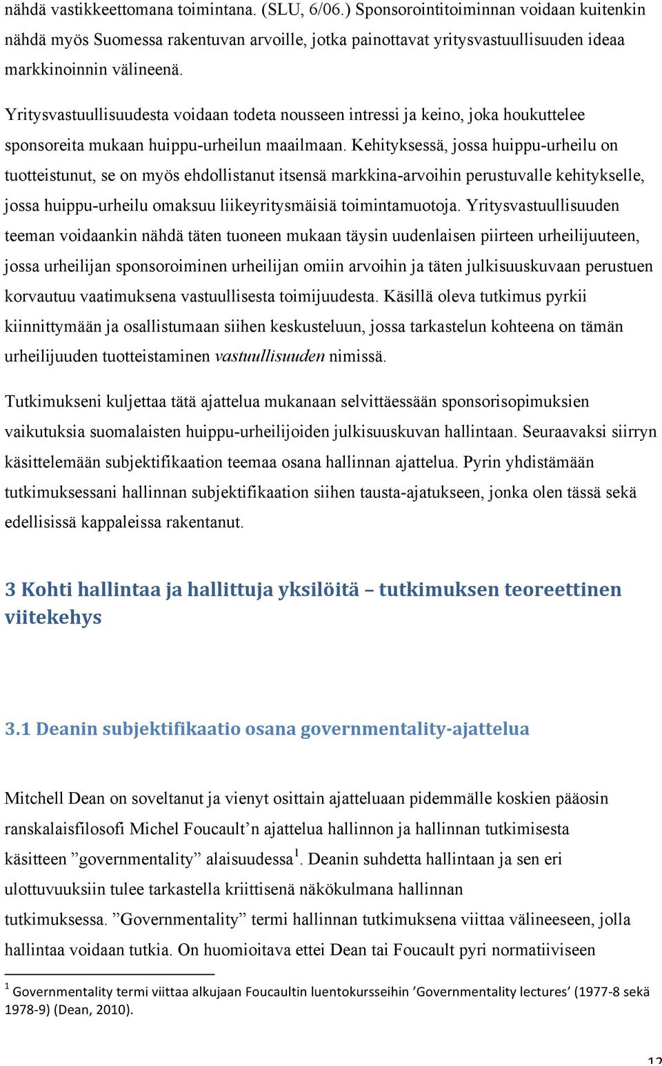 Kehityksessä, jossa huippu-urheilu on tuotteistunut, se on myös ehdollistanut itsensä markkina-arvoihin perustuvalle kehitykselle, jossa huippu-urheilu omaksuu liikeyritysmäisiä toimintamuotoja.