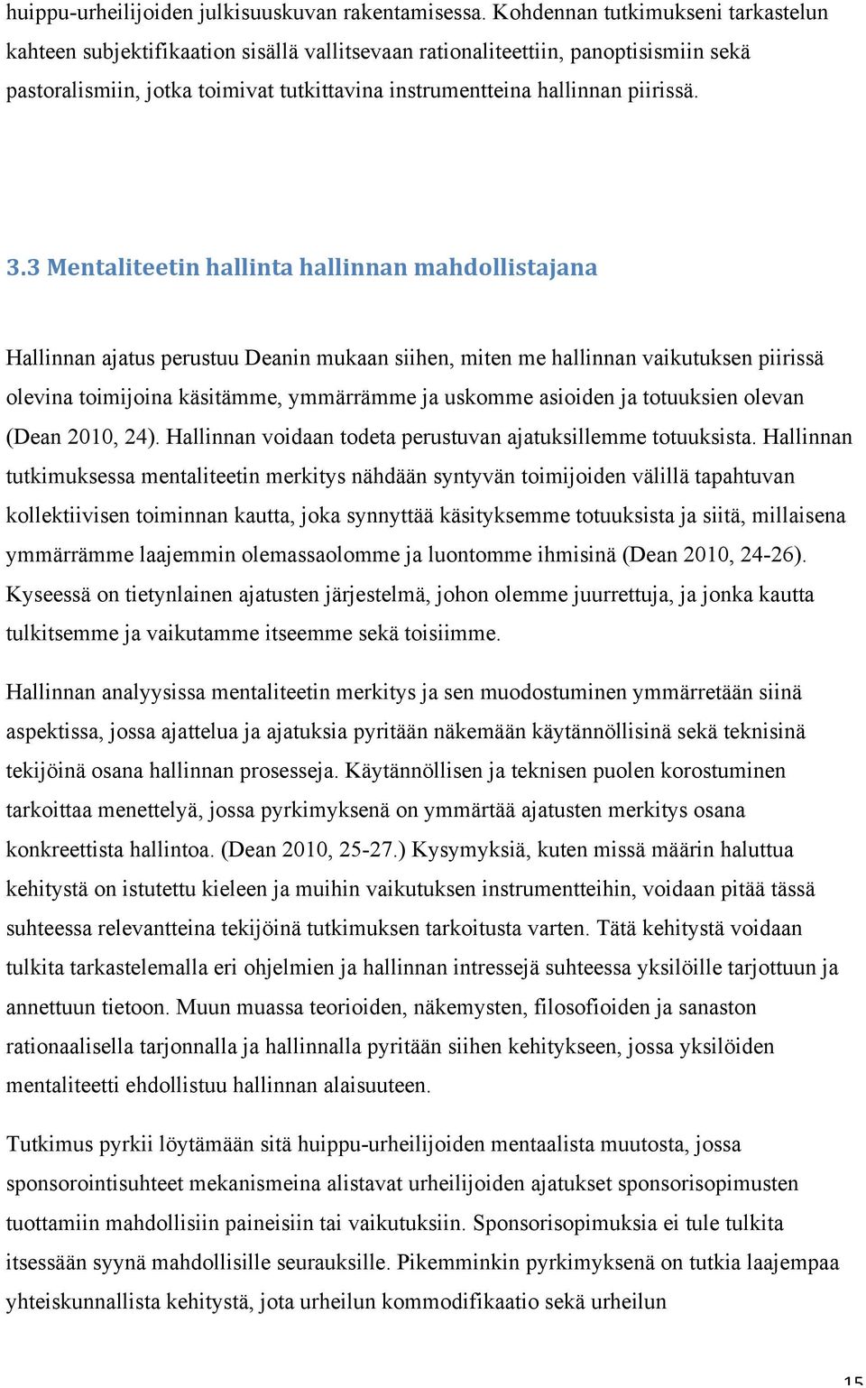 3.3 Mentaliteetin hallinta hallinnan mahdollistajana Hallinnan ajatus perustuu Deanin mukaan siihen, miten me hallinnan vaikutuksen piirissä olevina toimijoina käsitämme, ymmärrämme ja uskomme